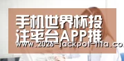 手机世界杯投注平台APP推荐与测评 - 世界杯世界赛 (2026)世界杯全球官网直播赛程全覆盖